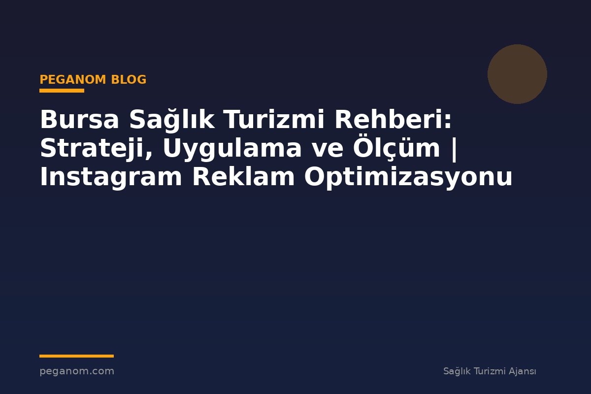 Bursa Sağlık Turizmi Rehberi: Strateji, Uygulama ve Ölçüm | Instagram Reklam Optimizasyonu