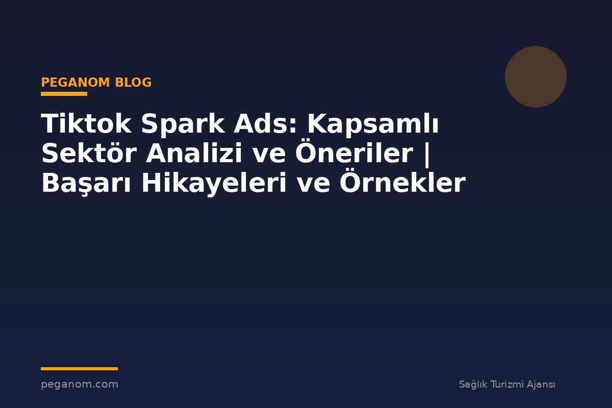 Tiktok Spark Ads: Kapsamlı Sektör Analizi ve Öneriler | Başarı Hikayeleri ve Örnekler