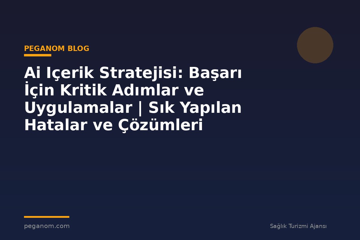 Ai Içerik Stratejisi: Başarı İçin Kritik Adımlar ve Uygulamalar | Sık Yapılan Hatalar ve Çözümleri