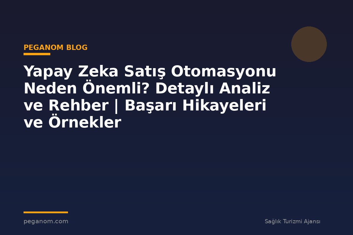 Yapay Zeka Satış Otomasyonu Neden Önemli? Detaylı Analiz ve Rehber | Başarı Hikayeleri ve Örnekler