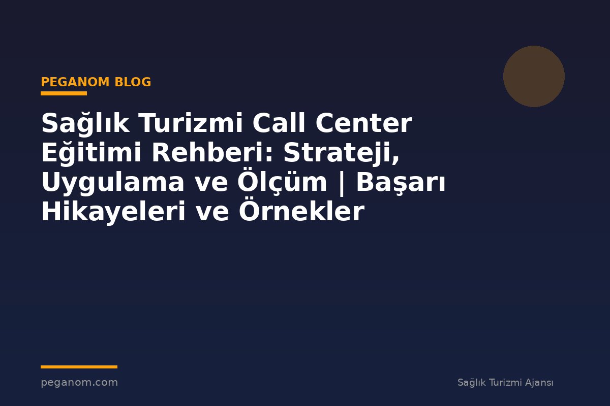 Sağlık Turizmi Call Center Eğitimi Rehberi: Strateji, Uygulama ve Ölçüm | Başarı Hikayeleri ve Örnekler