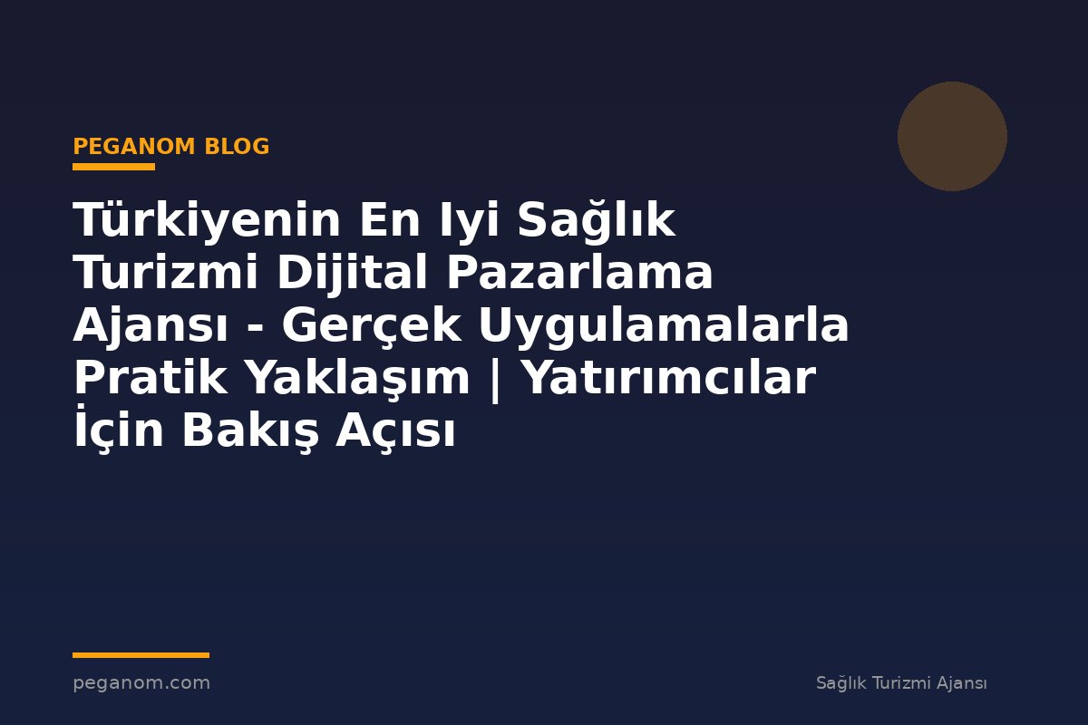 Türkiyenin En Iyi Sağlık Turizmi Dijital Pazarlama Ajansı - Gerçek Uygulamalarla Pratik Yaklaşım | Yatırımcılar İçin Bakış Açısı