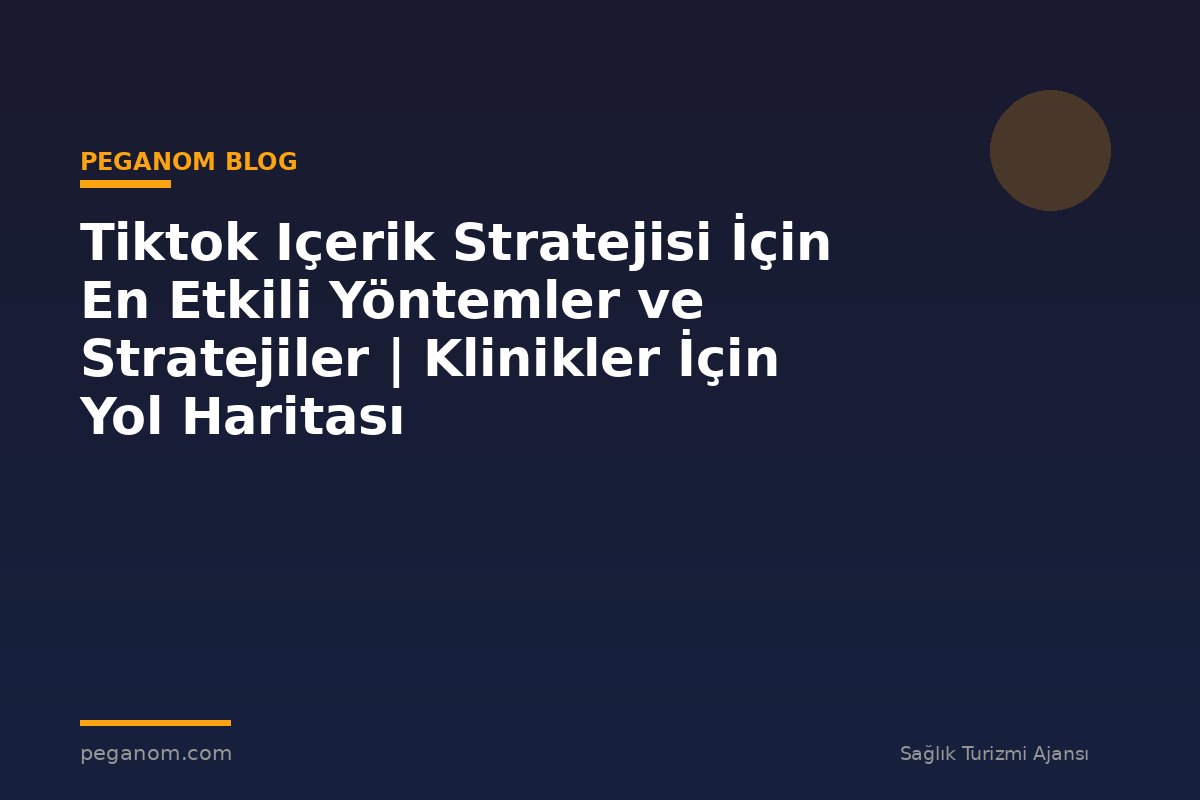 Tiktok Içerik Stratejisi İçin En Etkili Yöntemler ve Stratejiler | Klinikler İçin Yol Haritası