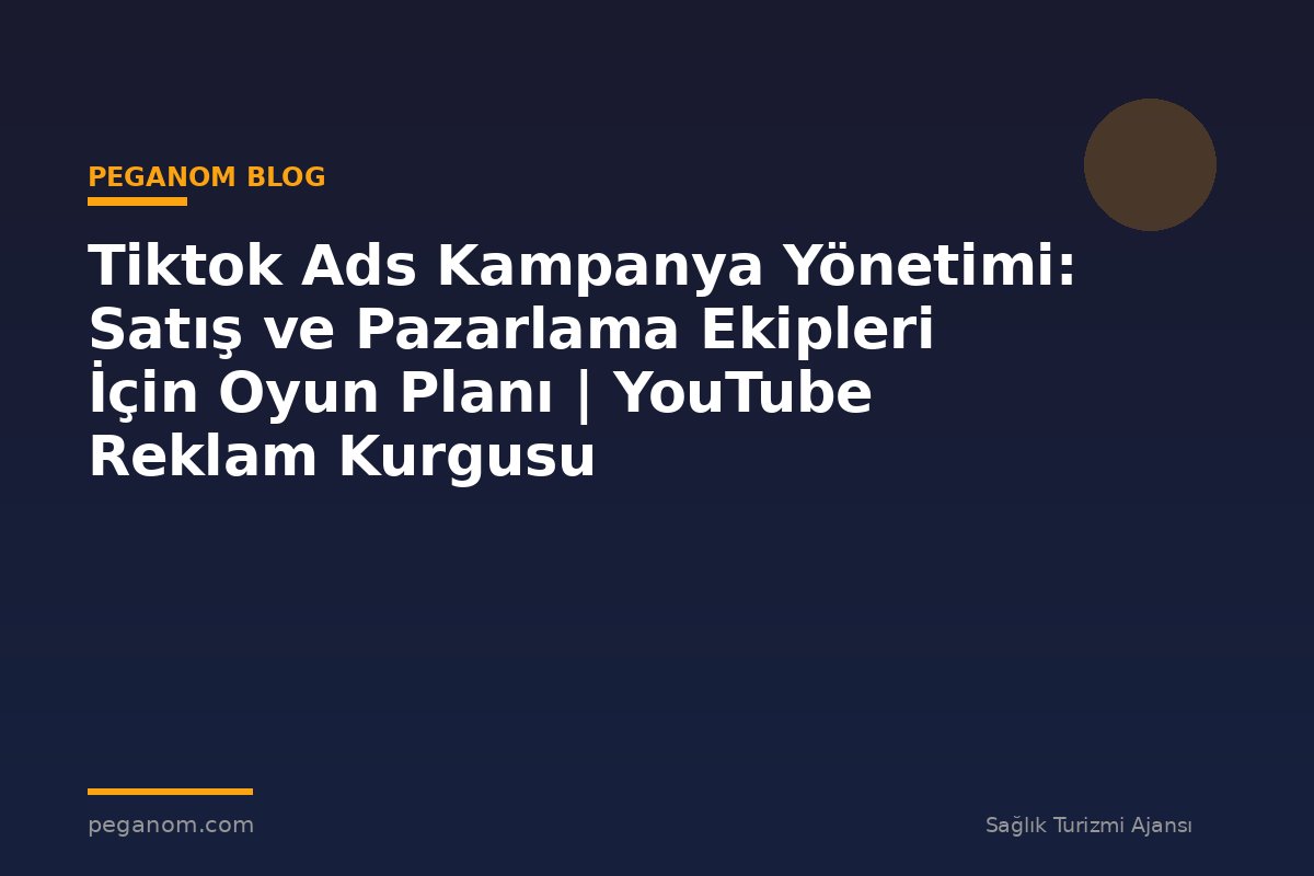 Tiktok Ads Kampanya Yönetimi: Satış ve Pazarlama Ekipleri İçin Oyun Planı | YouTube Reklam Kurgusu