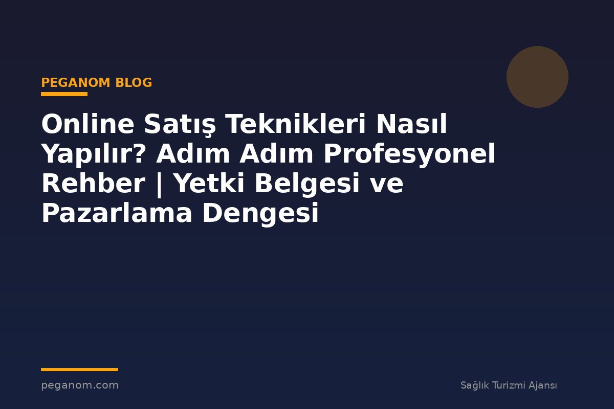 Online Satış Teknikleri Nasıl Yapılır? Adım Adım Profesyonel Rehber | Yetki Belgesi ve Pazarlama Dengesi