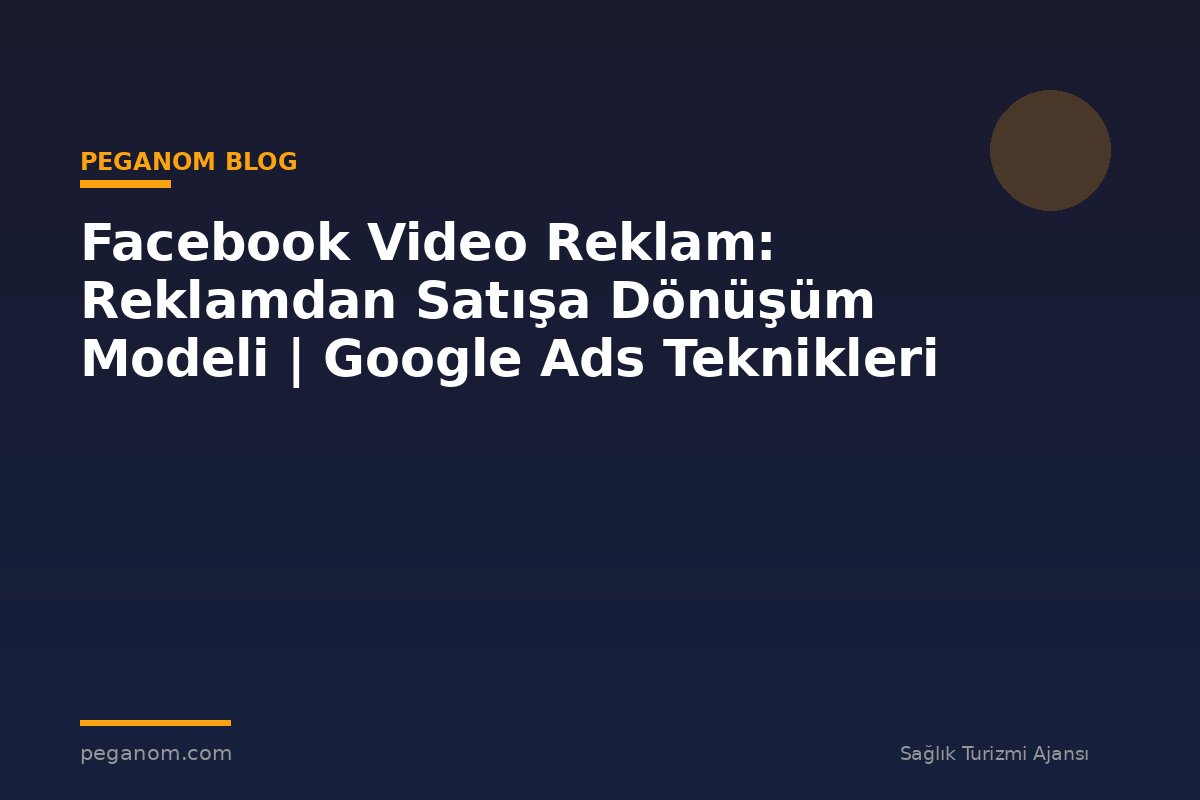 Facebook Video Reklam: Reklamdan Satışa Dönüşüm Modeli | Google Ads Teknikleri