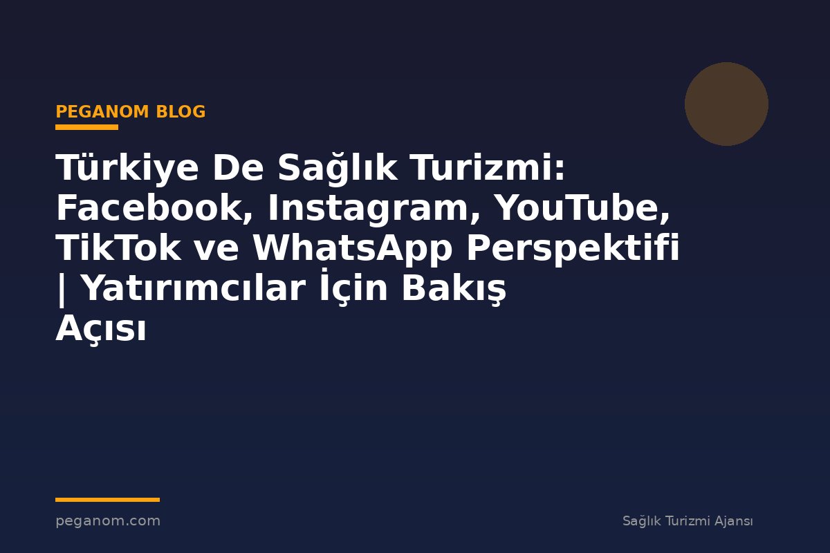 Türkiye De Sağlık Turizmi: Facebook, Instagram, YouTube, TikTok ve WhatsApp Perspektifi | Yatırımcılar İçin Bakış Açısı