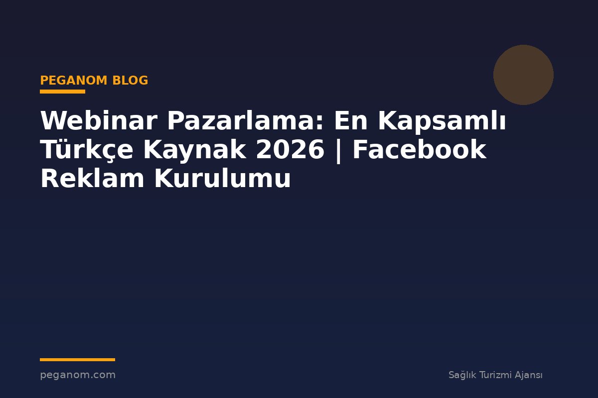 Webinar Pazarlama: En Kapsamlı Türkçe Kaynak 2026 | Facebook Reklam Kurulumu