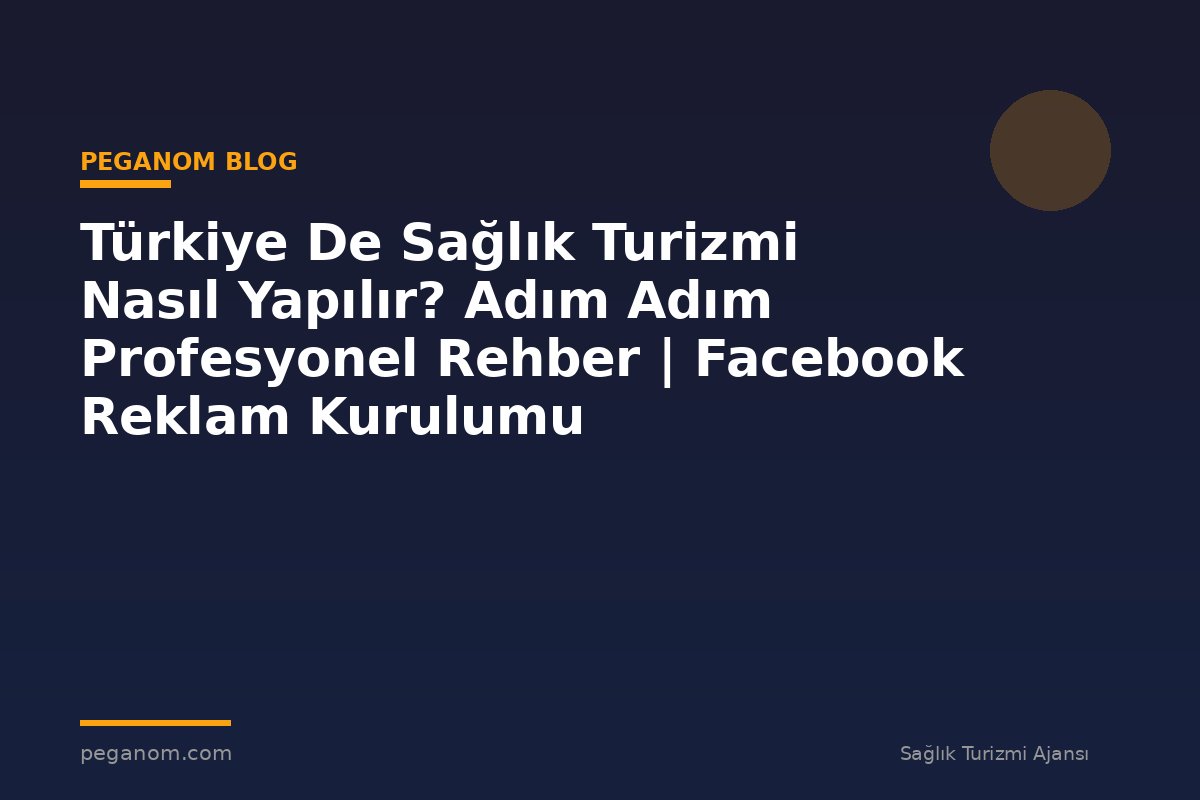 Türkiye De Sağlık Turizmi Nasıl Yapılır? Adım Adım Profesyonel Rehber | Facebook Reklam Kurulumu