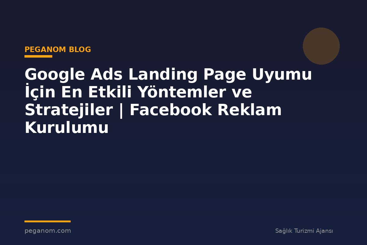 Google Ads Landing Page Uyumu İçin En Etkili Yöntemler ve Stratejiler | Facebook Reklam Kurulumu