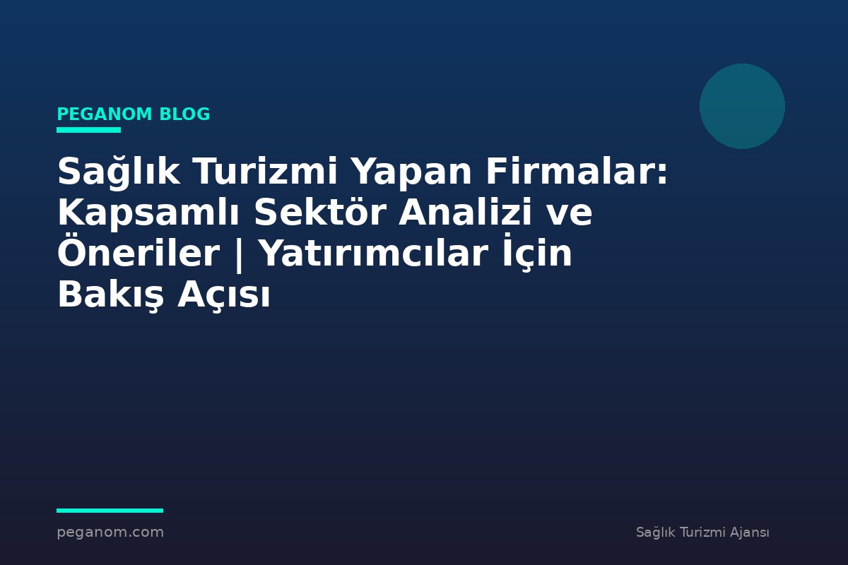 Sağlık Turizmi Yapan Firmalar: Kapsamlı Sektör Analizi ve Öneriler | Yatırımcılar İçin Bakış Açısı