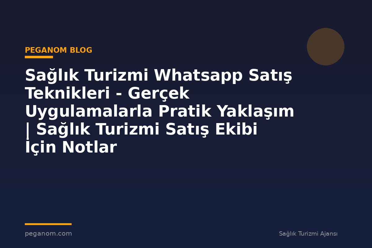 Sağlık Turizmi Whatsapp Satış Teknikleri - Gerçek Uygulamalarla Pratik Yaklaşım | Sağlık Turizmi Satış Ekibi İçin Notlar