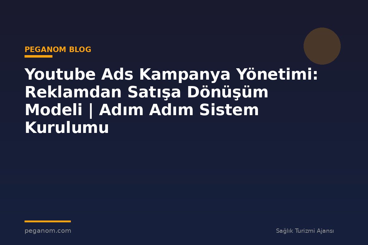 Youtube Ads Kampanya Yönetimi: Reklamdan Satışa Dönüşüm Modeli | Adım Adım Sistem Kurulumu
