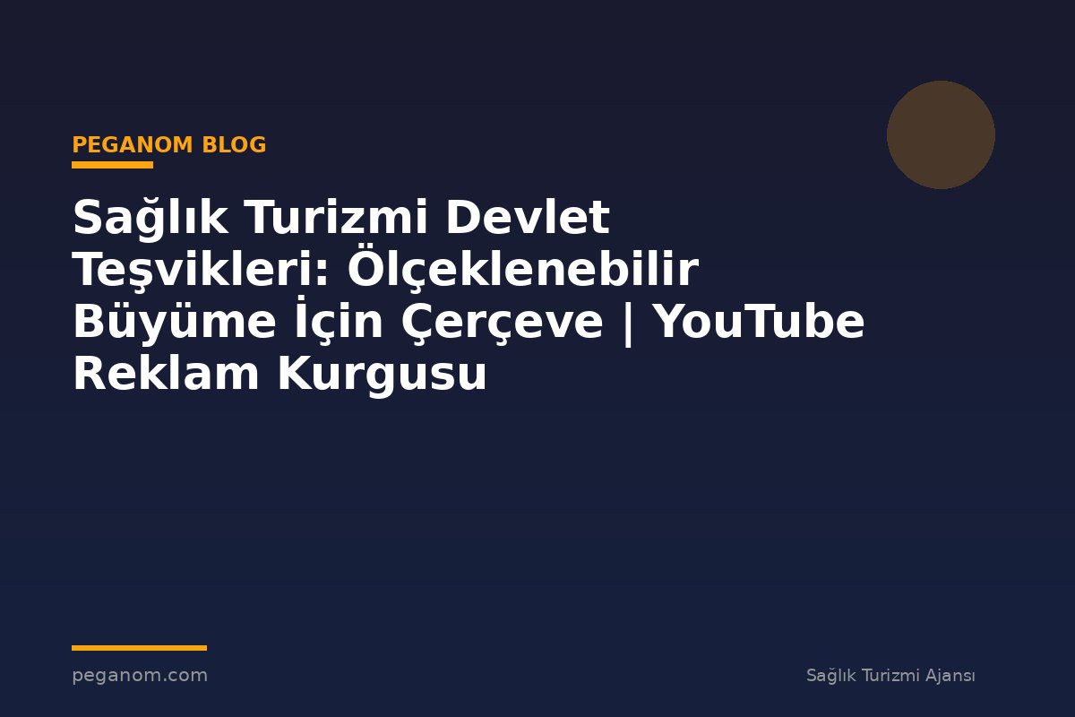 Sağlık Turizmi Devlet Teşvikleri: Ölçeklenebilir Büyüme İçin Çerçeve | YouTube Reklam Kurgusu