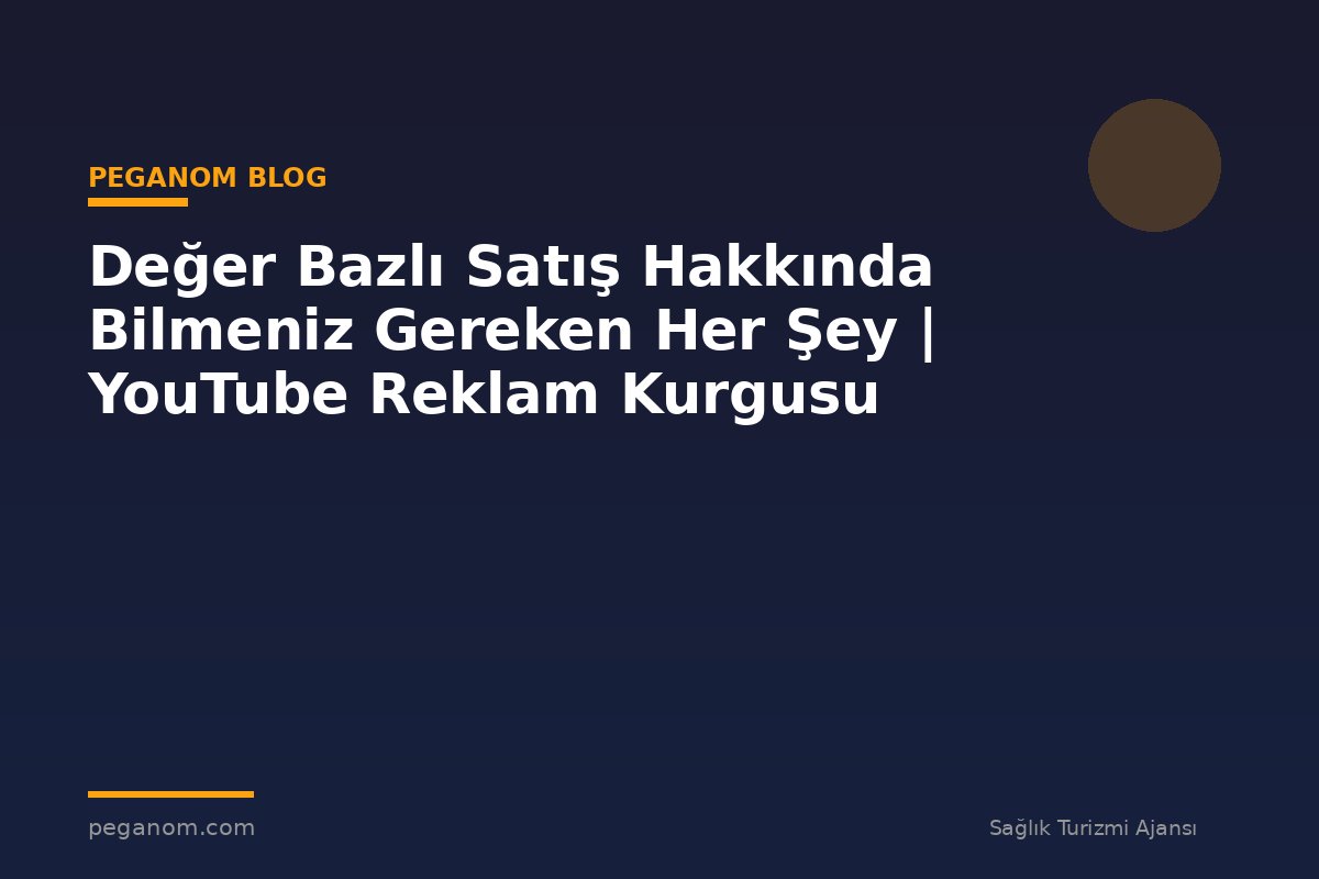 Değer Bazlı Satış Hakkında Bilmeniz Gereken Her Şey | YouTube Reklam Kurgusu