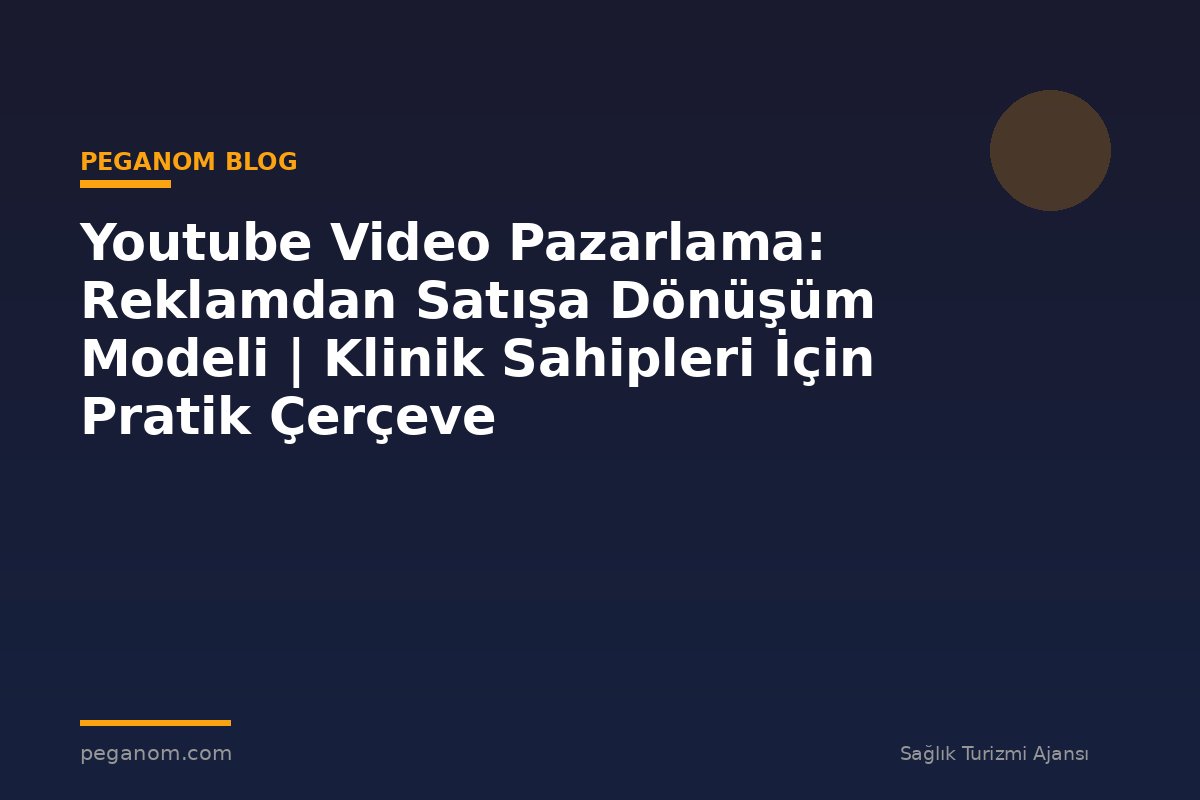 Youtube Video Pazarlama: Reklamdan Satışa Dönüşüm Modeli | Klinik Sahipleri İçin Pratik Çerçeve