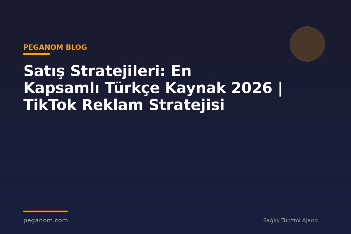 Satış Stratejileri: En Kapsamlı Türkçe Kaynak 2026 | TikTok Reklam Stratejisi