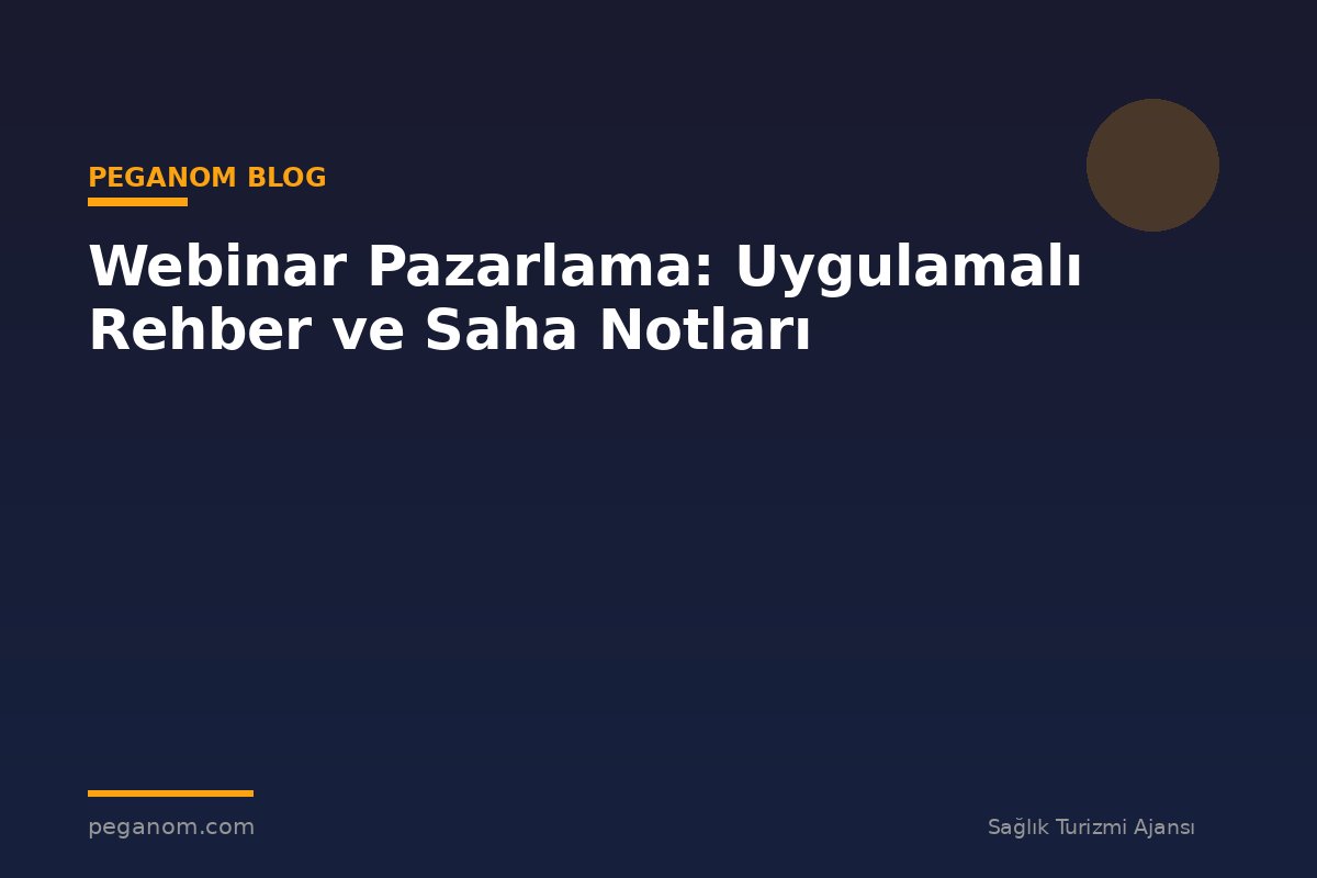 Webinar Pazarlama: Uygulamalı Rehber ve Saha Notları