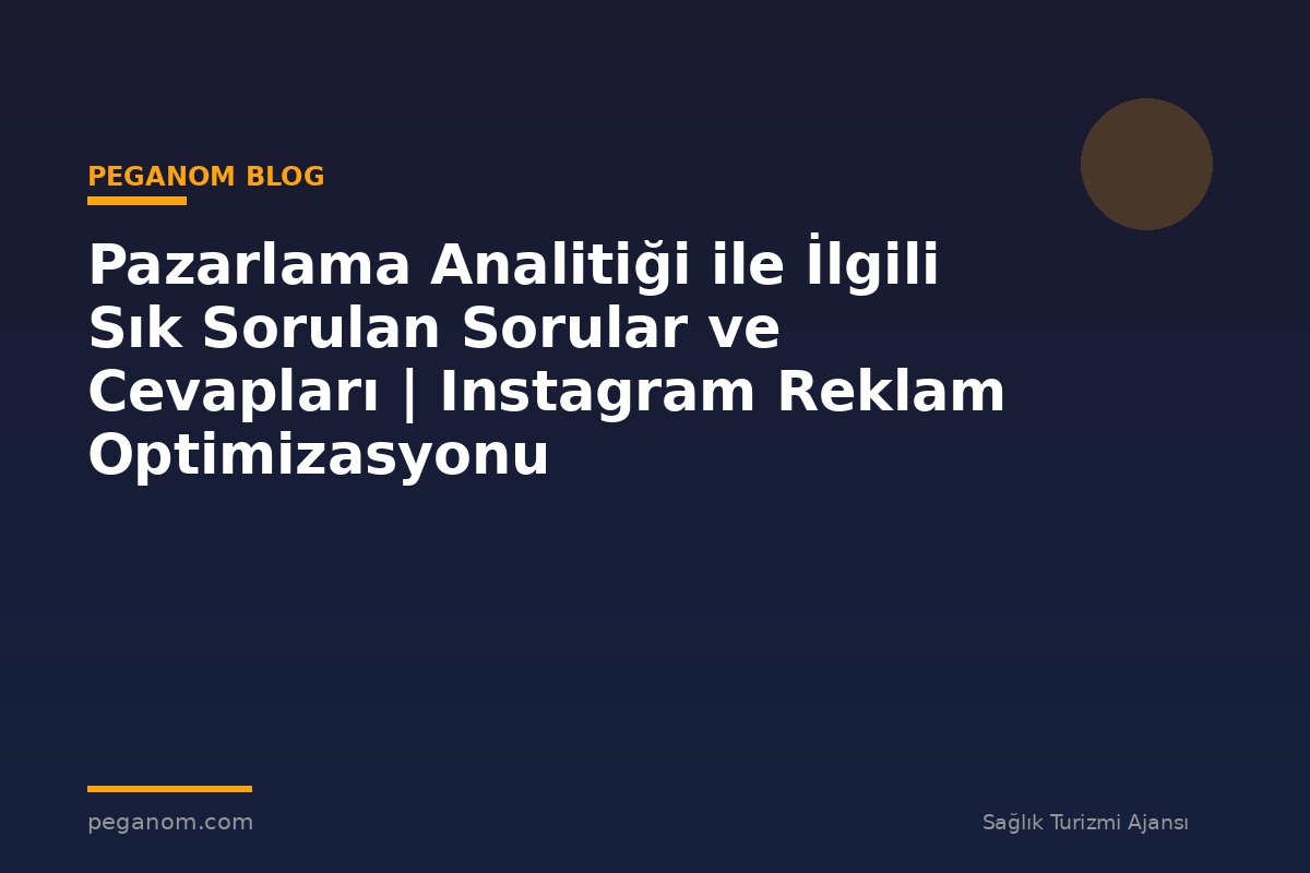Pazarlama Analitiği ile İlgili Sık Sorulan Sorular ve Cevapları | Instagram Reklam Optimizasyonu