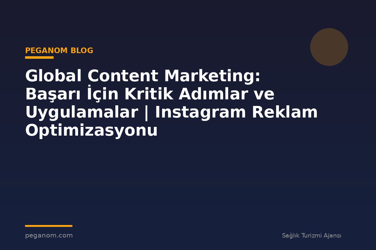 Global Content Marketing: Başarı İçin Kritik Adımlar ve Uygulamalar | Instagram Reklam Optimizasyonu