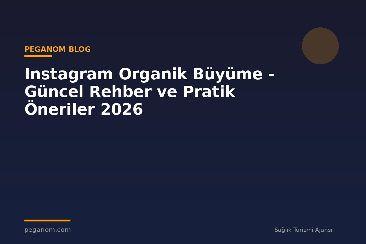Instagram Organik Büyüme - Güncel Rehber ve Pratik Öneriler 2026
