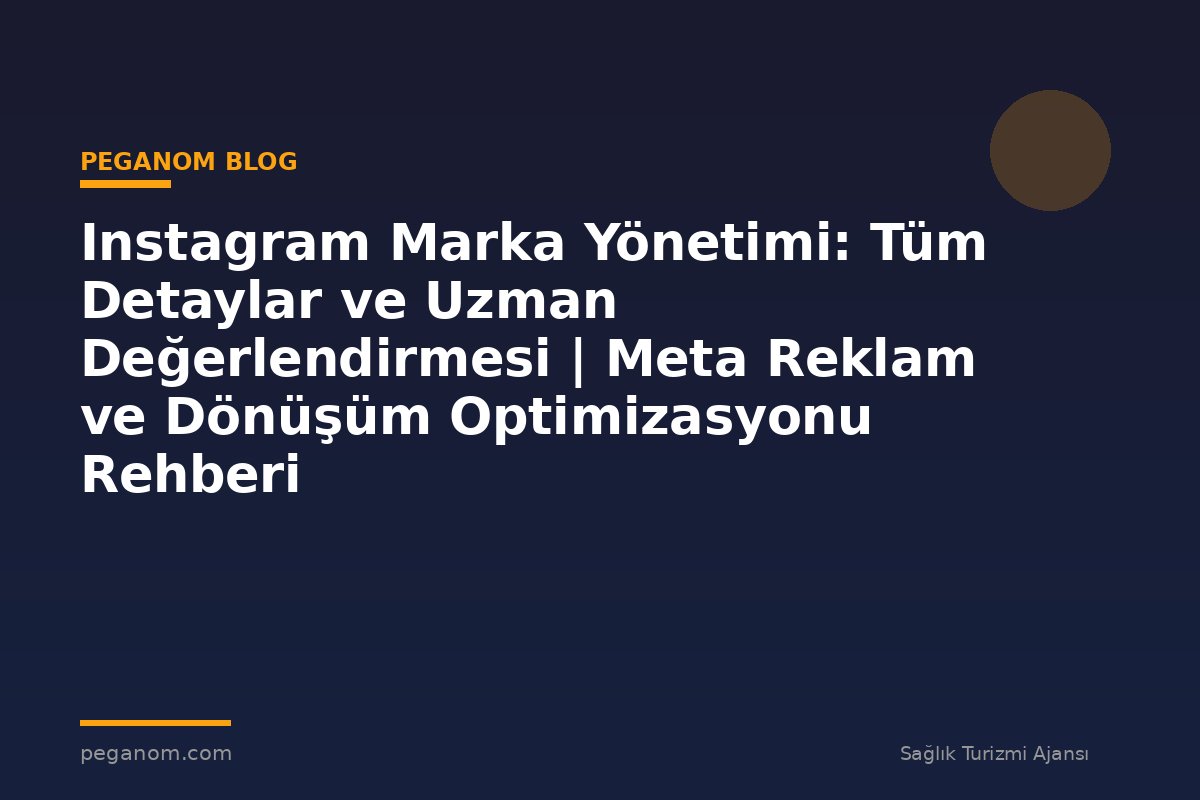 Instagram Marka Yönetimi: Tüm Detaylar ve Uzman Değerlendirmesi | Meta Reklam ve Dönüşüm Optimizasyonu Rehberi