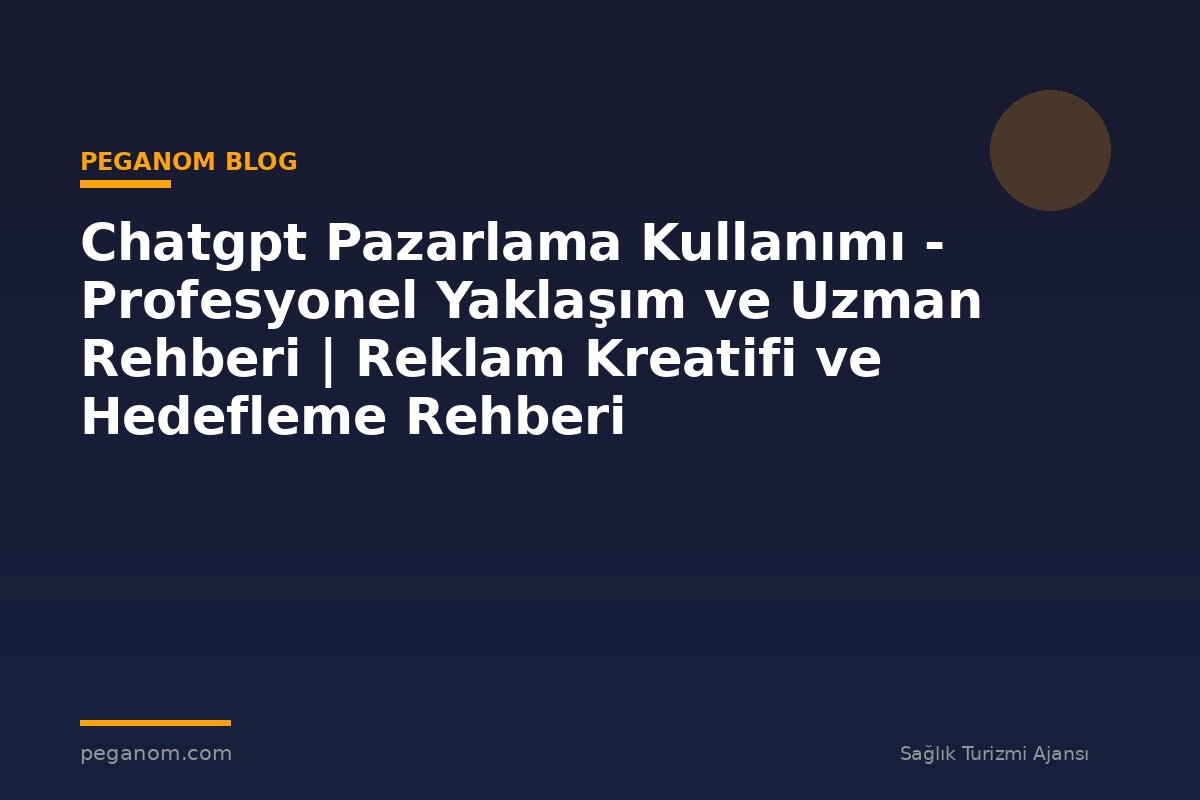 Chatgpt Pazarlama Kullanımı - Profesyonel Yaklaşım ve Uzman Rehberi | Reklam Kreatifi ve Hedefleme Rehberi