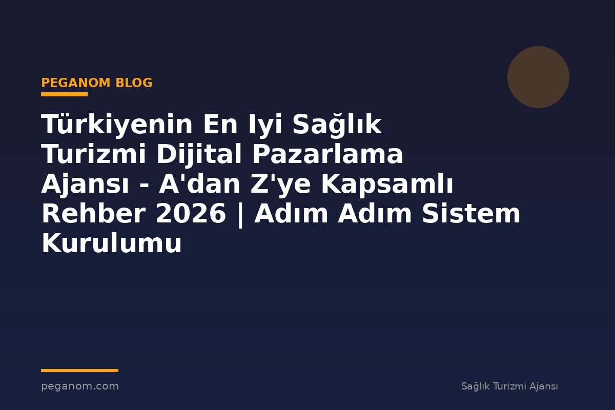 Türkiyenin En Iyi Sağlık Turizmi Dijital Pazarlama Ajansı - A'dan Z'ye Kapsamlı Rehber 2026 | Adım Adım Sistem Kurulumu
