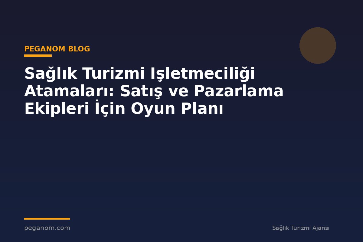 Sağlık Turizmi Işletmeciliği Atamaları: Satış ve Pazarlama Ekipleri İçin Oyun Planı