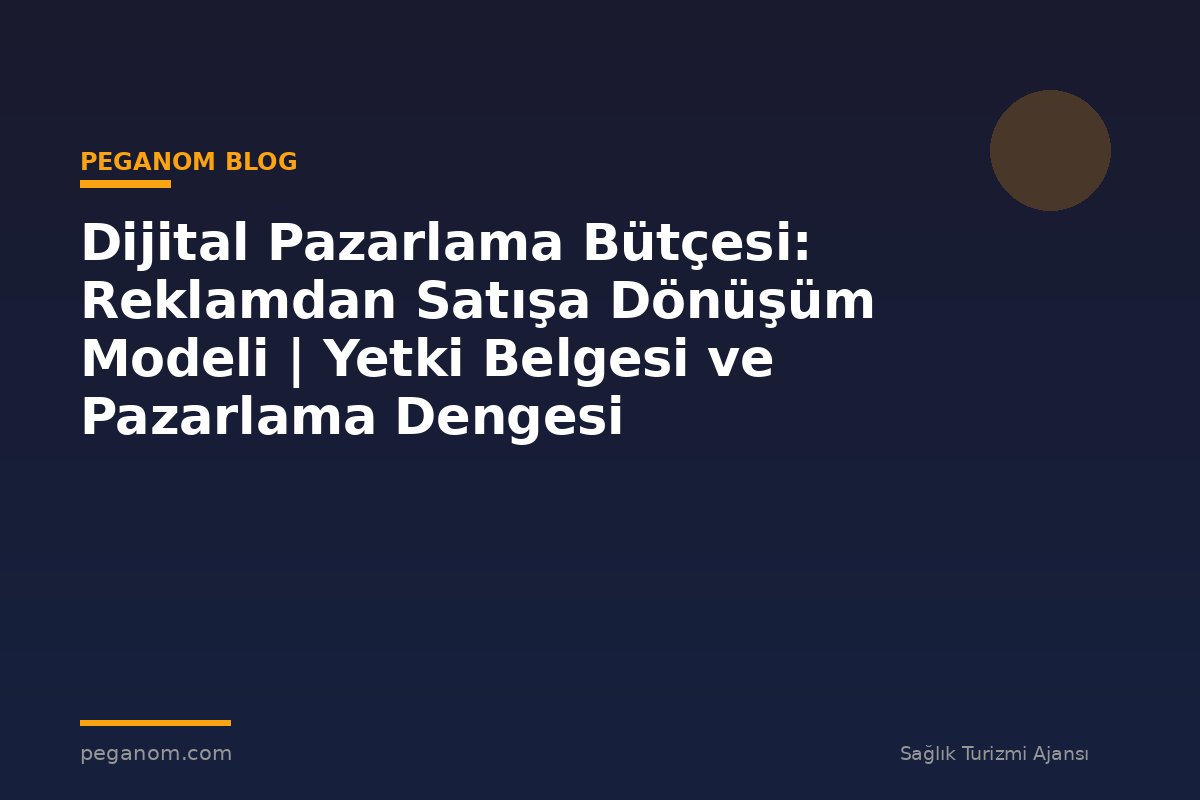 Dijital Pazarlama Bütçesi: Reklamdan Satışa Dönüşüm Modeli | Yetki Belgesi ve Pazarlama Dengesi