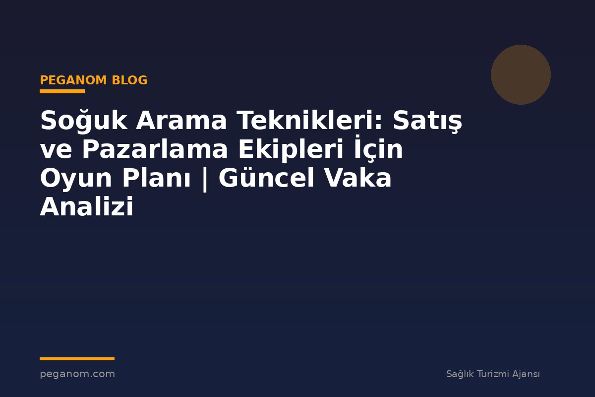 Soğuk Arama Teknikleri: Satış ve Pazarlama Ekipleri İçin Oyun Planı | Güncel Vaka Analizi