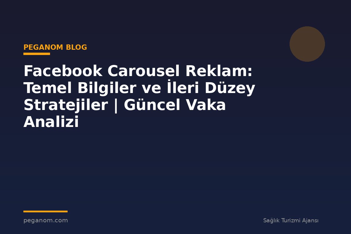 Facebook Carousel Reklam: Temel Bilgiler ve İleri Düzey Stratejiler | Güncel Vaka Analizi
