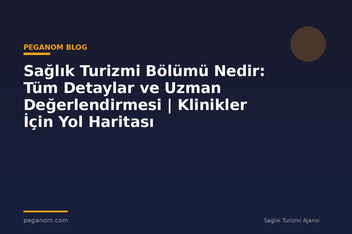 Sağlık Turizmi Bölümü Nedir: Tüm Detaylar ve Uzman Değerlendirmesi | Klinikler İçin Yol Haritası