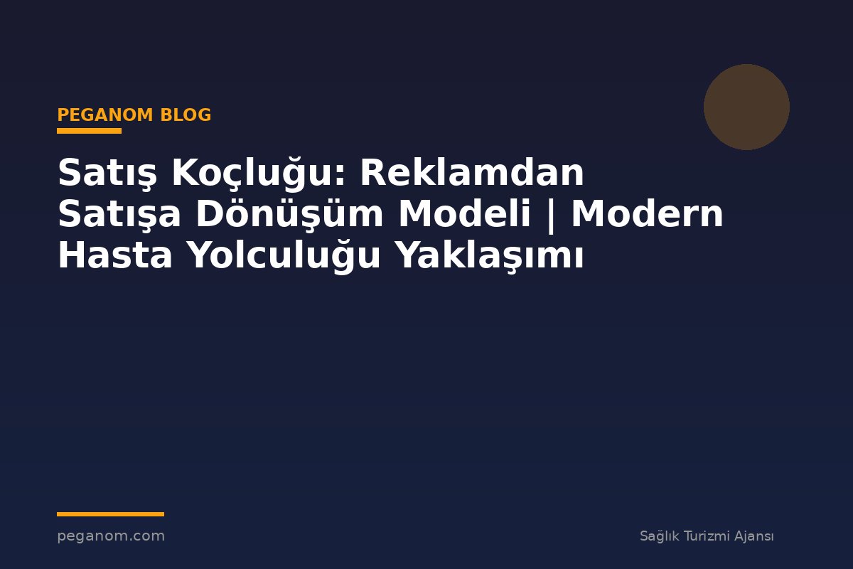 Satış Koçluğu: Reklamdan Satışa Dönüşüm Modeli | Modern Hasta Yolculuğu Yaklaşımı