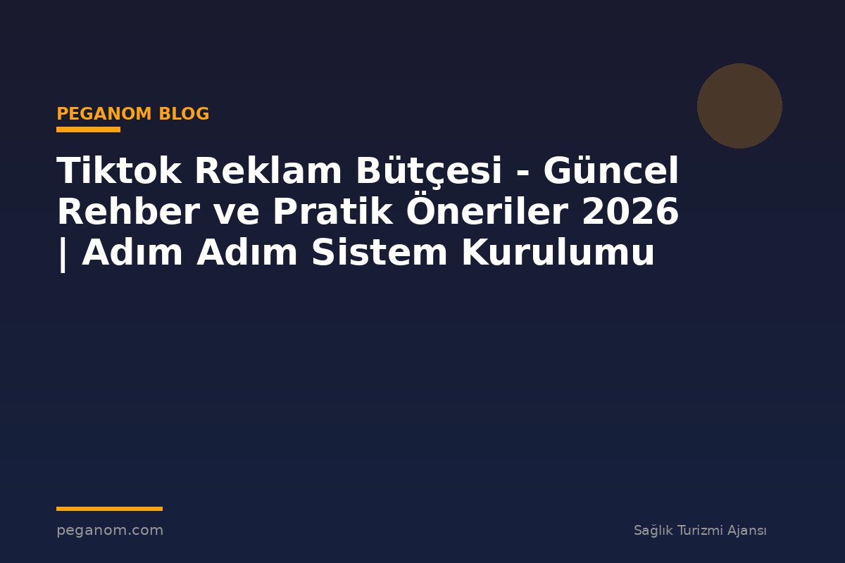 Tiktok Reklam Bütçesi - Güncel Rehber ve Pratik Öneriler 2026 | Adım Adım Sistem Kurulumu
