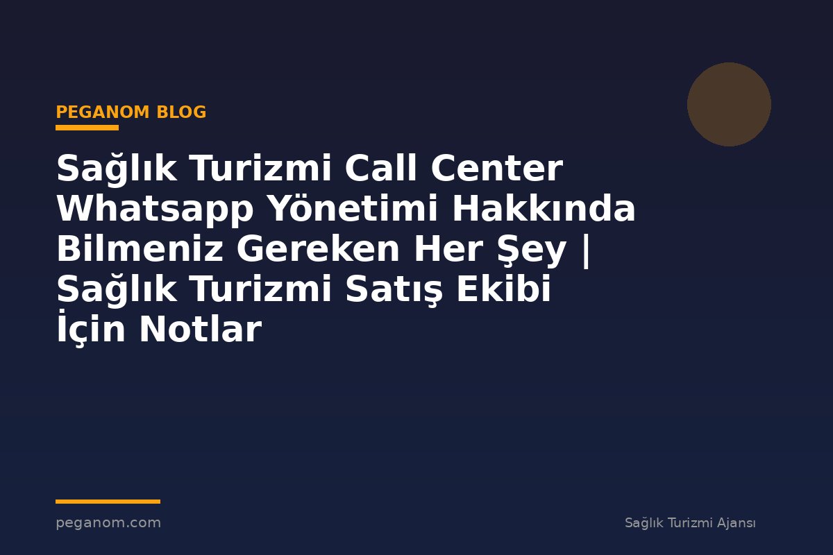 Sağlık Turizmi Call Center Whatsapp Yönetimi Hakkında Bilmeniz Gereken Her Şey | Sağlık Turizmi Satış Ekibi İçin Notlar