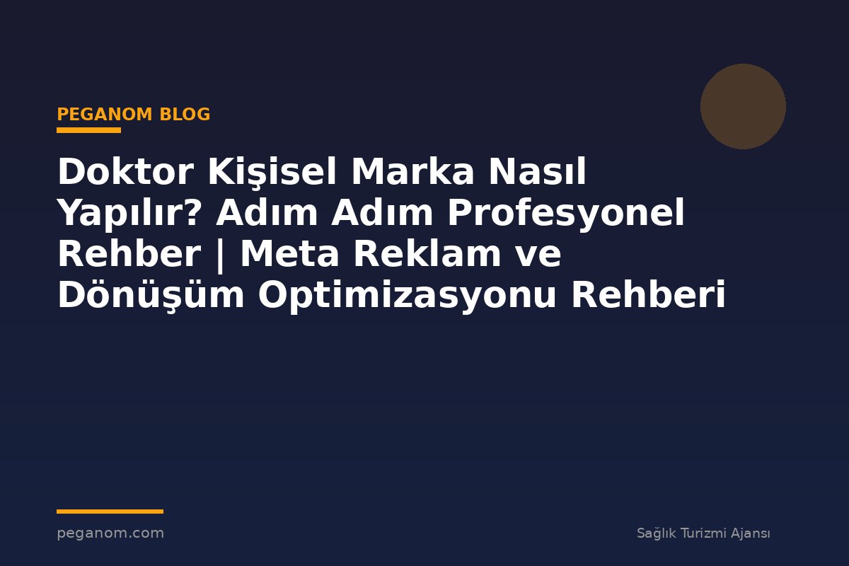 Doktor Kişisel Marka Nasıl Yapılır? Adım Adım Profesyonel Rehber | Meta Reklam ve Dönüşüm Optimizasyonu Rehberi