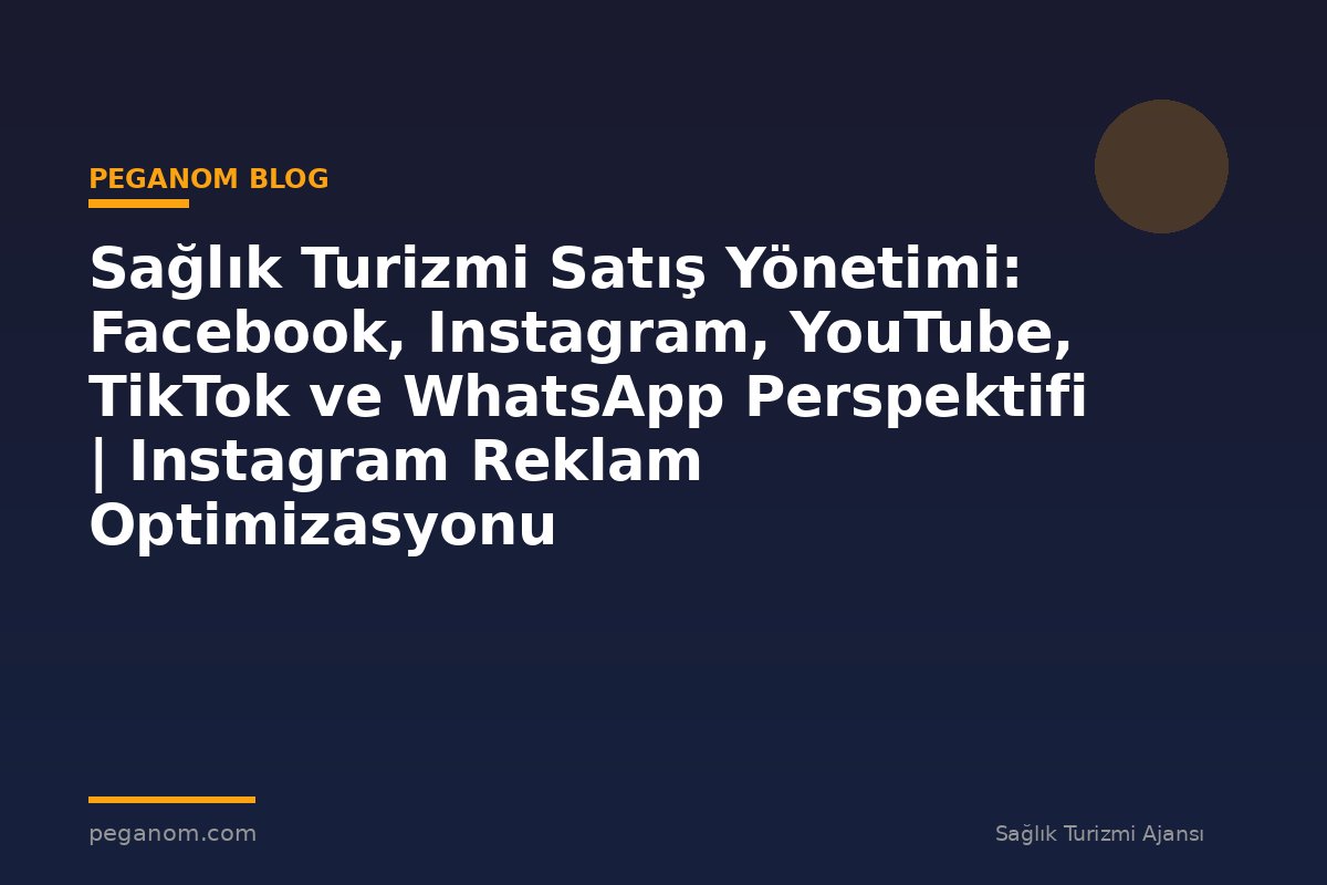 Sağlık Turizmi Satış Yönetimi: Facebook, Instagram, YouTube, TikTok ve WhatsApp Perspektifi | Instagram Reklam Optimizasyonu