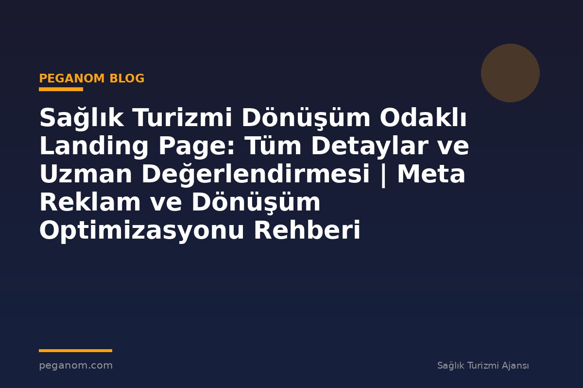 Sağlık Turizmi Dönüşüm Odaklı Landing Page: Tüm Detaylar ve Uzman Değerlendirmesi | Meta Reklam ve Dönüşüm Optimizasyonu Rehberi