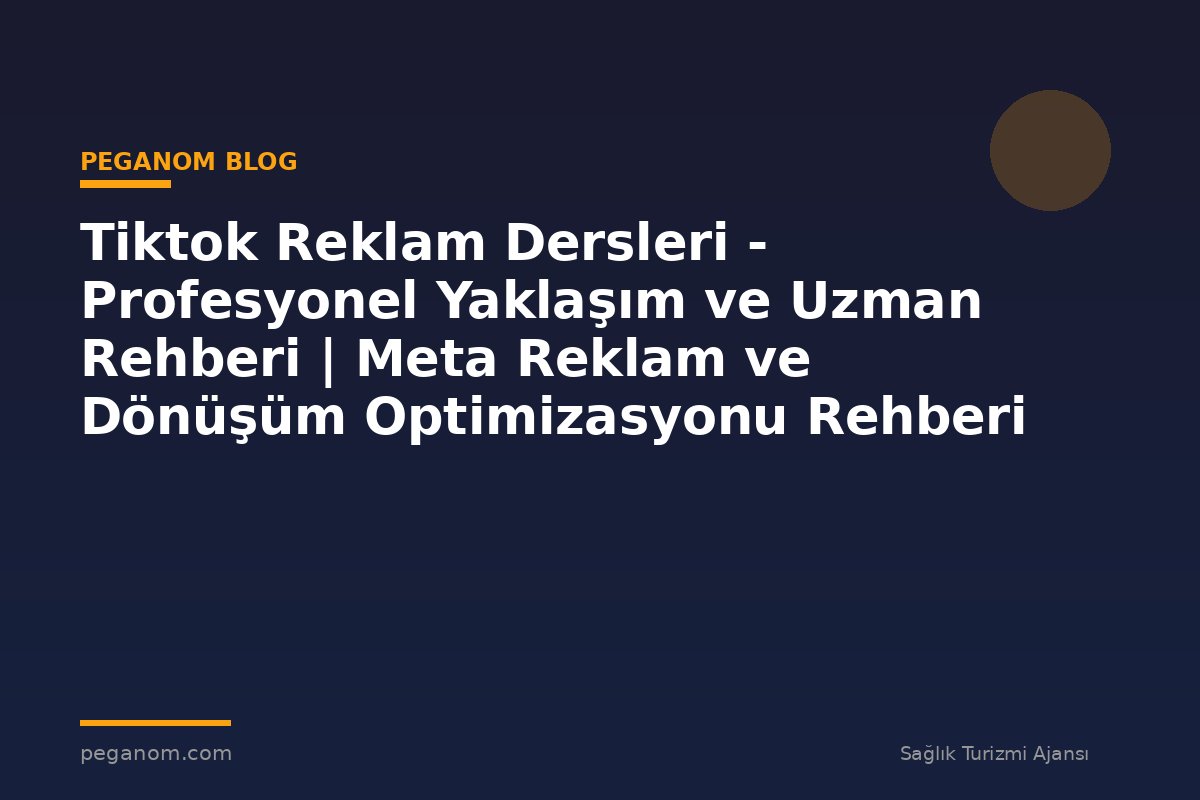 Tiktok Reklam Dersleri - Profesyonel Yaklaşım ve Uzman Rehberi | Meta Reklam ve Dönüşüm Optimizasyonu Rehberi
