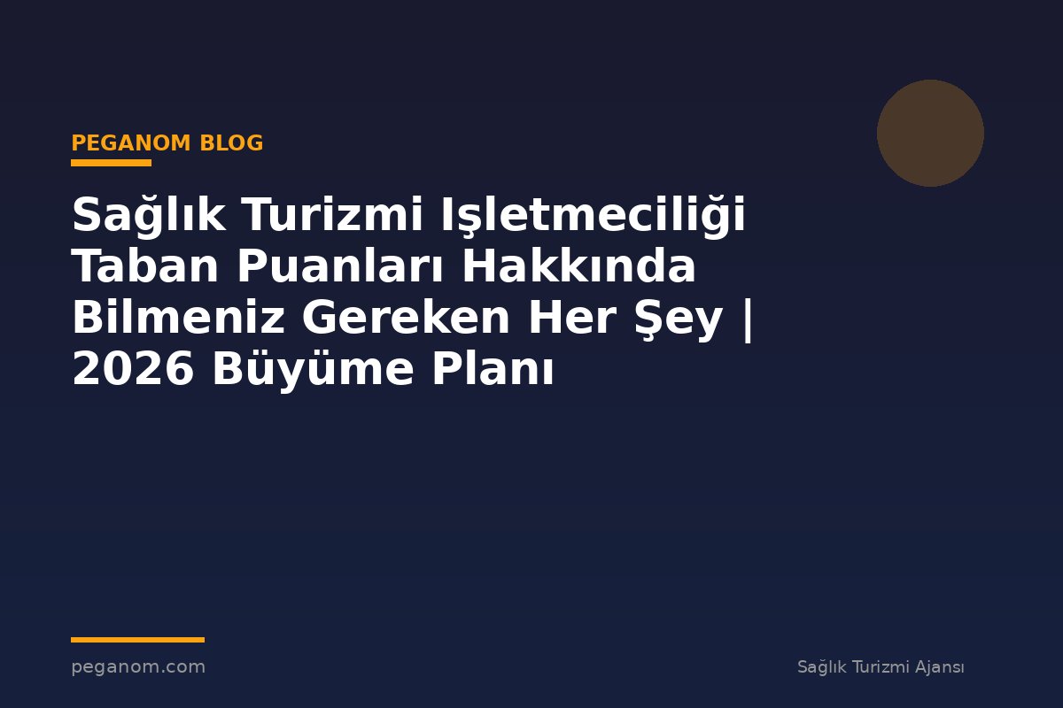 Sağlık Turizmi Işletmeciliği Taban Puanları Hakkında Bilmeniz Gereken Her Şey | 2026 Büyüme Planı