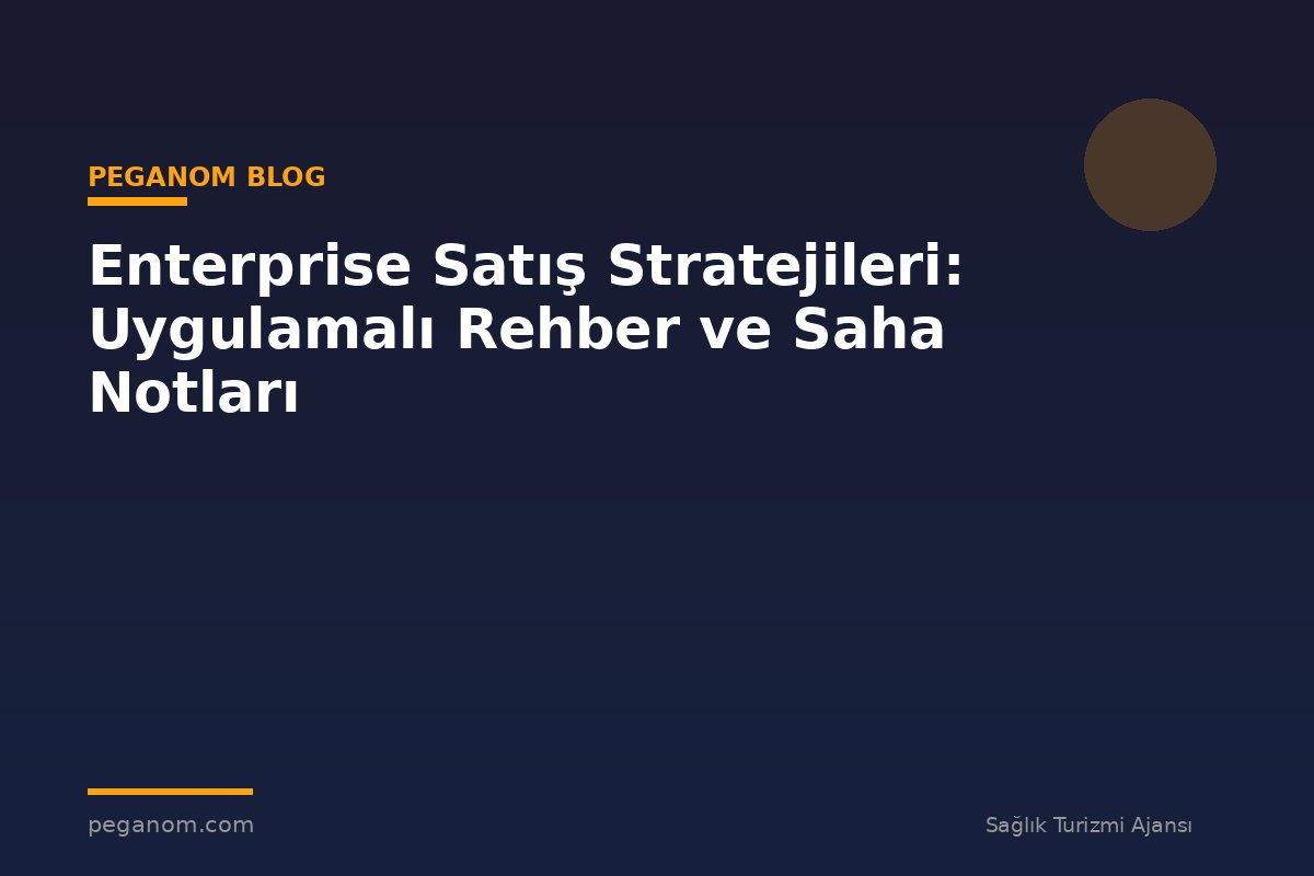 Enterprise Satış Stratejileri: Uygulamalı Rehber ve Saha Notları