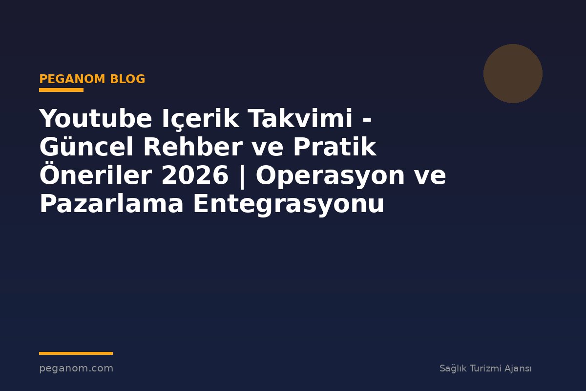 Youtube Içerik Takvimi - Güncel Rehber ve Pratik Öneriler 2026 | Operasyon ve Pazarlama Entegrasyonu
