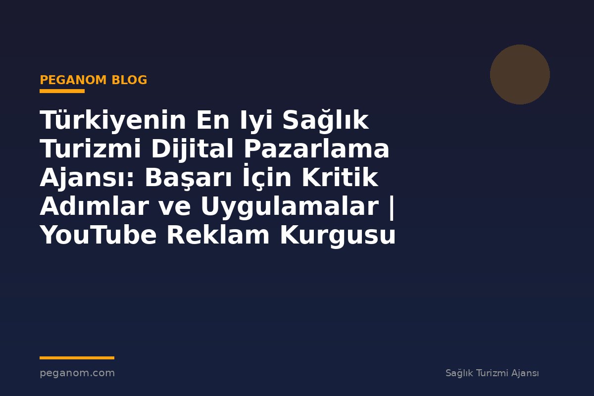 Türkiyenin En Iyi Sağlık Turizmi Dijital Pazarlama Ajansı: Başarı İçin Kritik Adımlar ve Uygulamalar | YouTube Reklam Kurgusu