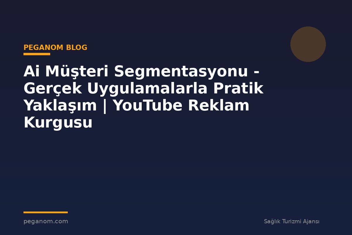 Ai Müşteri Segmentasyonu - Gerçek Uygulamalarla Pratik Yaklaşım | YouTube Reklam Kurgusu