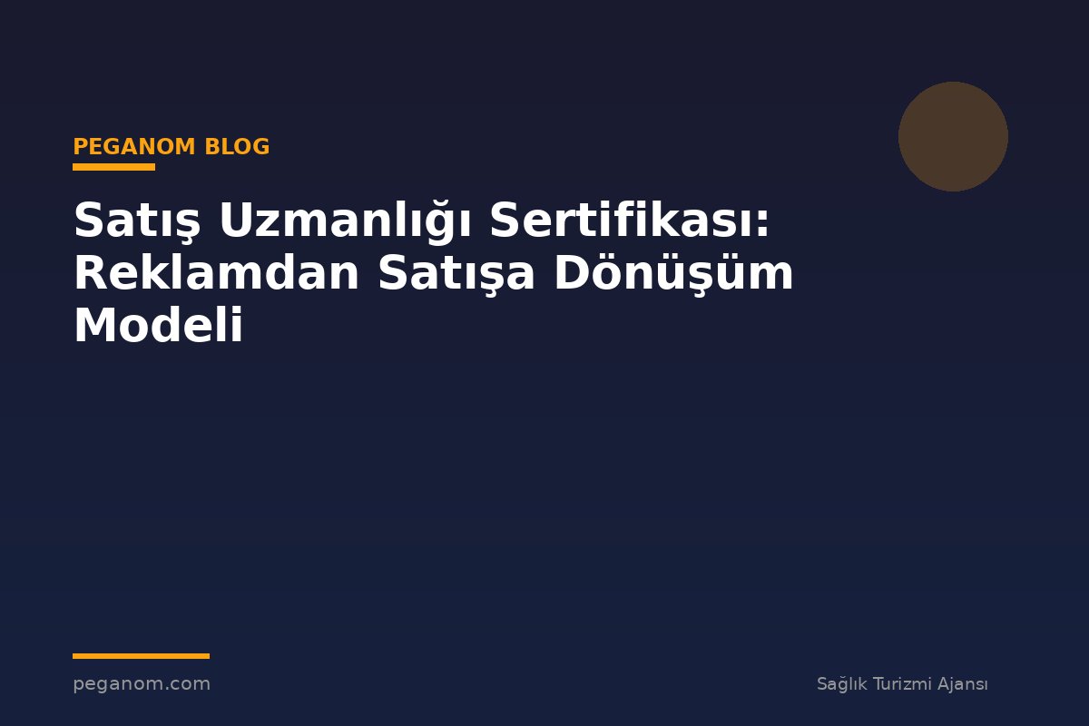 Satış Uzmanlığı Sertifikası: Reklamdan Satışa Dönüşüm Modeli