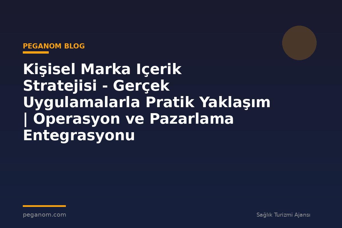 Kişisel Marka Içerik Stratejisi - Gerçek Uygulamalarla Pratik Yaklaşım | Operasyon ve Pazarlama Entegrasyonu