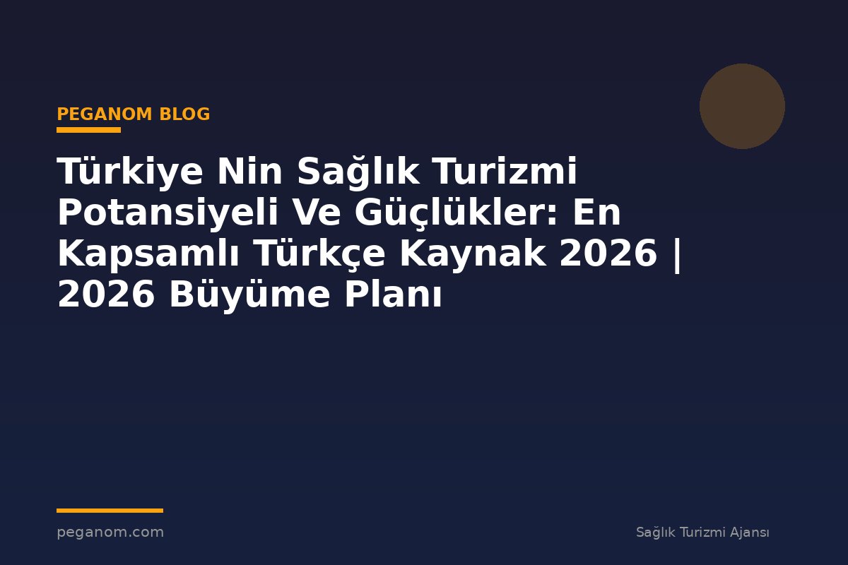 Türkiye Nin Sağlık Turizmi Potansiyeli Ve Güçlükler: En Kapsamlı Türkçe Kaynak 2026 | 2026 Büyüme Planı