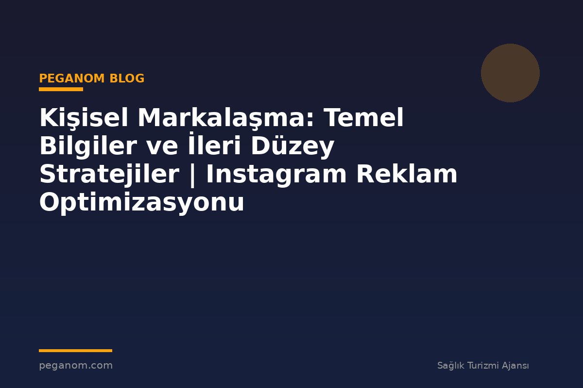 Kişisel Markalaşma: Temel Bilgiler ve İleri Düzey Stratejiler | Instagram Reklam Optimizasyonu