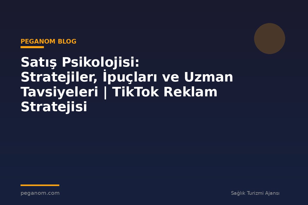 Satış Psikolojisi: Stratejiler, İpuçları ve Uzman Tavsiyeleri | TikTok Reklam Stratejisi